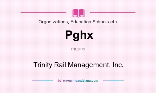What does Pghx mean? It stands for Trinity Rail Management, Inc.