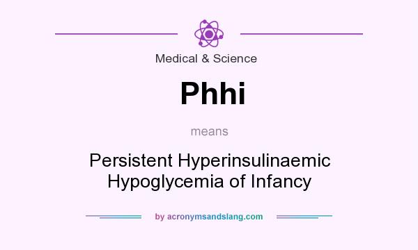 What does Phhi mean? It stands for Persistent Hyperinsulinaemic Hypoglycemia of Infancy