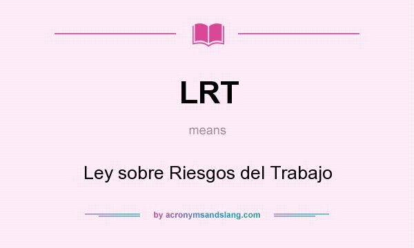 What does LRT mean? It stands for Ley sobre Riesgos del Trabajo