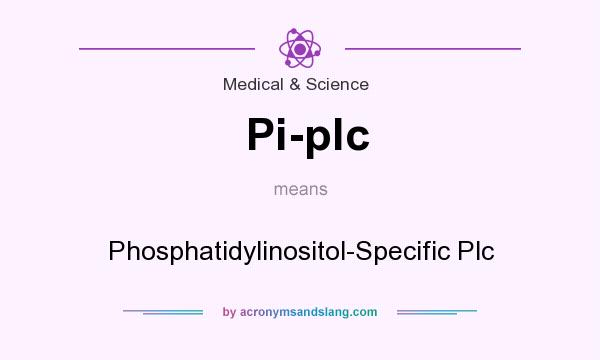 What does Pi-plc mean? It stands for Phosphatidylinositol-Specific Plc