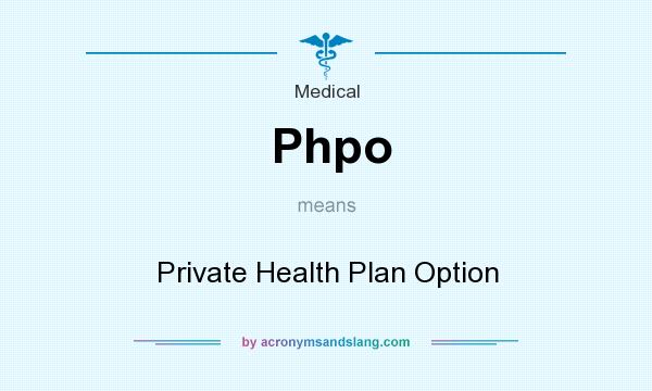 What does Phpo mean? It stands for Private Health Plan Option