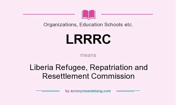 What does LRRRC mean? It stands for Liberia Refugee, Repatriation and Resettlement Commission
