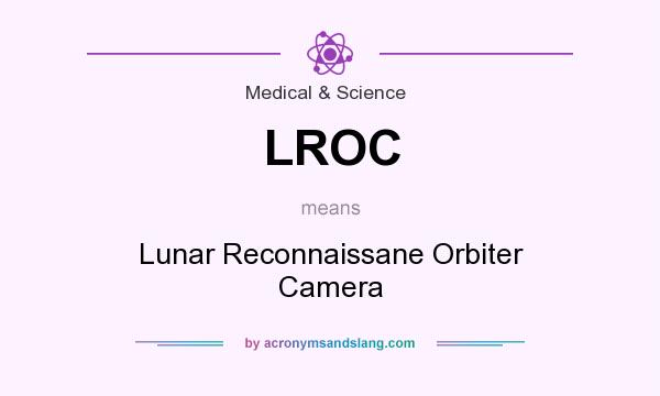What does LROC mean? It stands for Lunar Reconnaissane Orbiter Camera