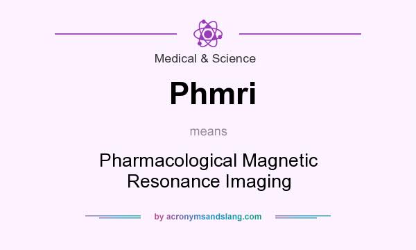 What does Phmri mean? It stands for Pharmacological Magnetic Resonance Imaging