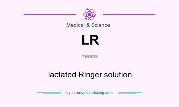 What does LR mean? It stands for lactated Ringer solution