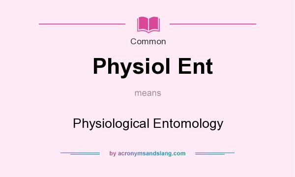 What does Physiol Ent mean? It stands for Physiological Entomology