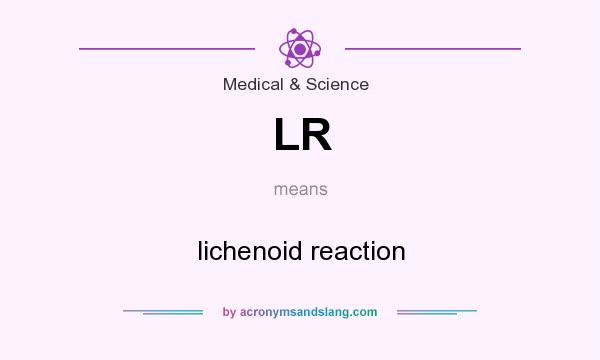 What does LR mean? It stands for lichenoid reaction