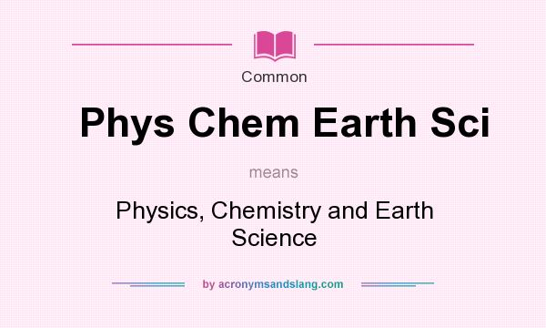 What does Phys Chem Earth Sci mean? It stands for Physics, Chemistry and Earth Science