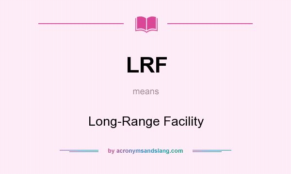 What does LRF mean? It stands for Long-Range Facility