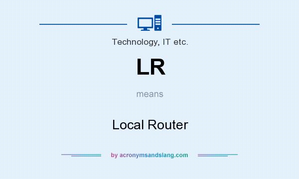 What does LR mean? It stands for Local Router