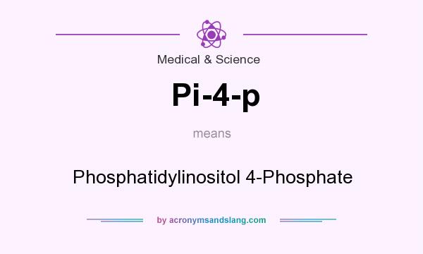 What does Pi-4-p mean? It stands for Phosphatidylinositol 4-Phosphate