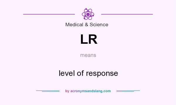 What does LR mean? It stands for level of response