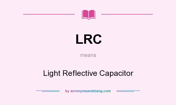 What does LRC mean? It stands for Light Reflective Capacitor