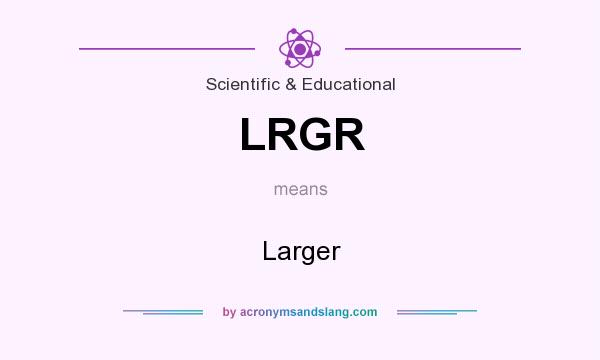 What does LRGR mean? It stands for Larger
