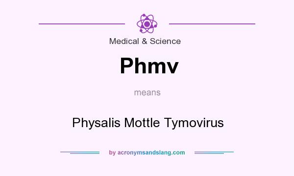 What does Phmv mean? It stands for Physalis Mottle Tymovirus