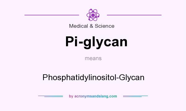 What does Pi-glycan mean? It stands for Phosphatidylinositol-Glycan