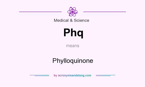 What does Phq mean? It stands for Phylloquinone