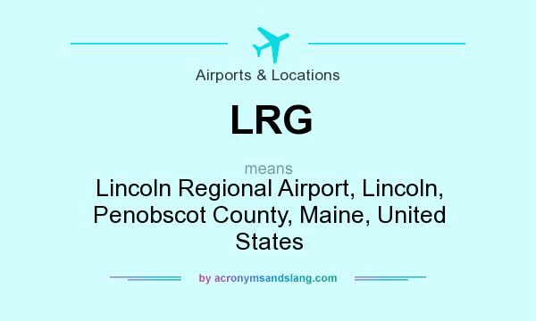 What does LRG mean? It stands for Lincoln Regional Airport, Lincoln, Penobscot County, Maine, United States