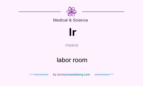 What does lr mean? It stands for labor room