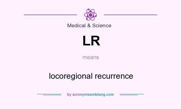 What does LR mean? It stands for locoregional recurrence