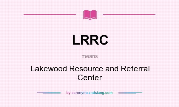 What does LRRC mean? It stands for Lakewood Resource and Referral Center