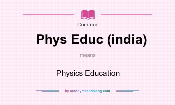 What does Phys Educ (india) mean? It stands for Physics Education