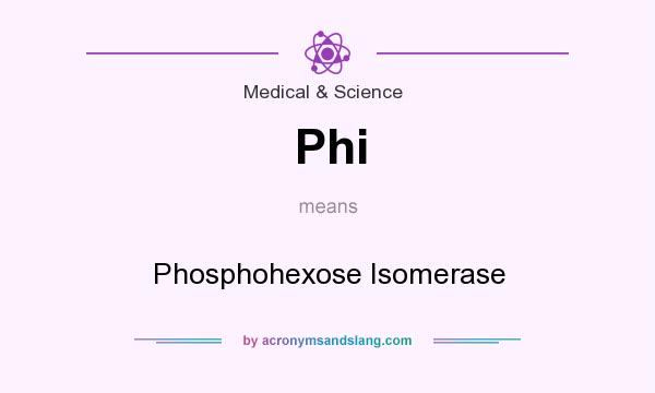 What does Phi mean? It stands for Phosphohexose Isomerase