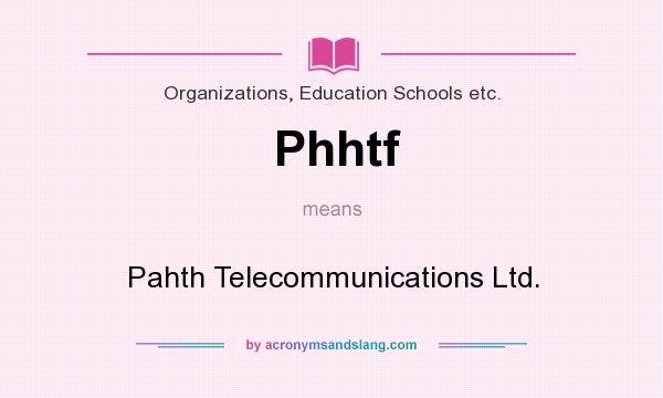 What does Phhtf mean? It stands for Pahth Telecommunications Ltd.