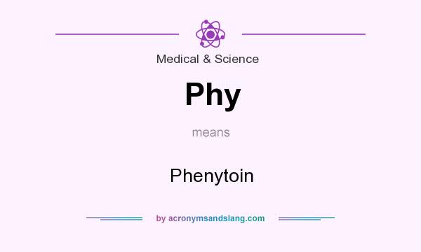 What does Phy mean? It stands for Phenytoin