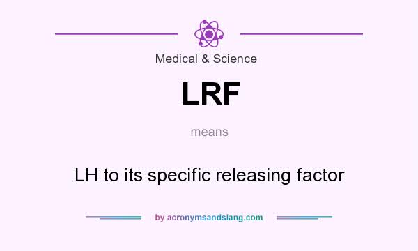 What does LRF mean? It stands for LH to its specific releasing factor