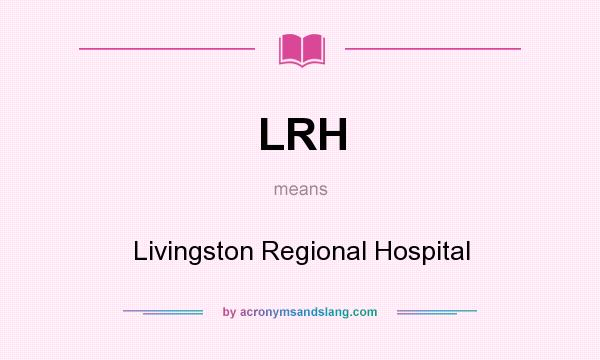 What does LRH mean? It stands for Livingston Regional Hospital