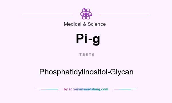 What does Pi-g mean? It stands for Phosphatidylinositol-Glycan