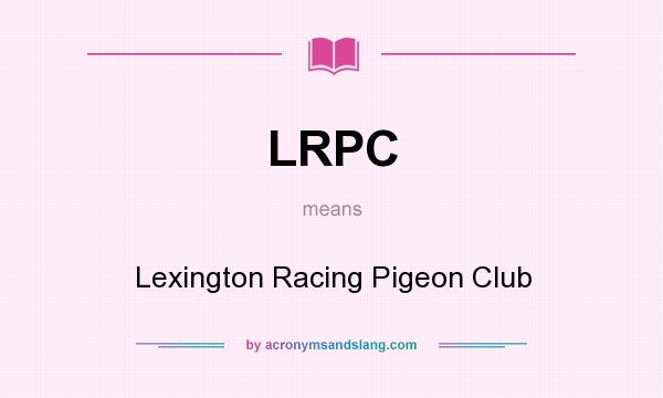 What does LRPC mean? It stands for Lexington Racing Pigeon Club