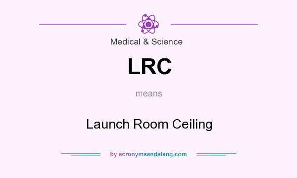 What does LRC mean? It stands for Launch Room Ceiling