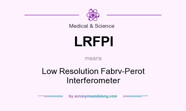 What does LRFPI mean? It stands for Low Resolution Fabrv-Perot Interferometer