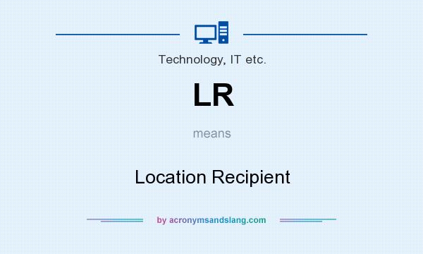 What does LR mean? It stands for Location Recipient