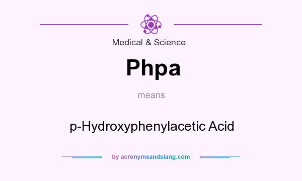What does Phpa mean? It stands for p-Hydroxyphenylacetic Acid