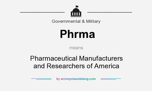 What does Phrma mean? It stands for Pharmaceutical Manufacturers and Researchers of America