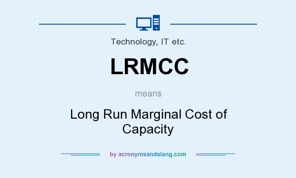 What does LRMCC mean? It stands for Long Run Marginal Cost of Capacity