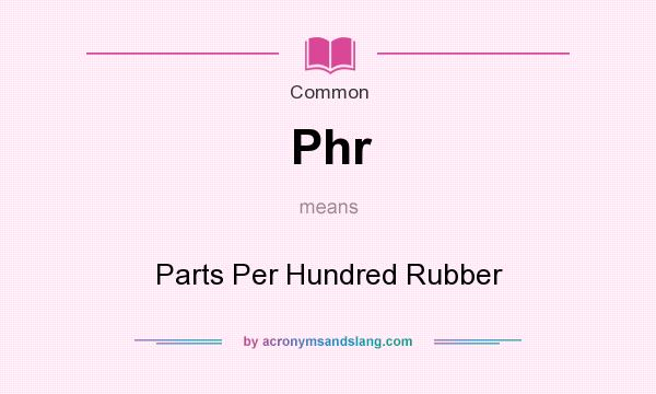 What does Phr mean? It stands for Parts Per Hundred Rubber