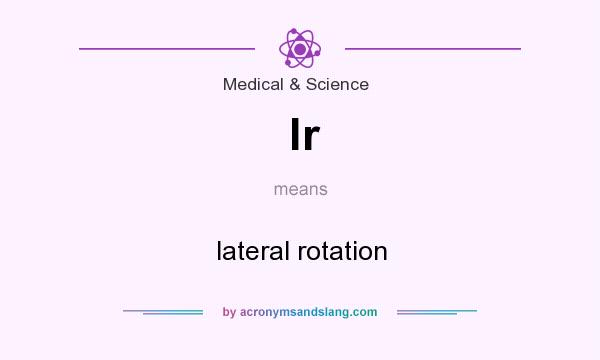 What does lr mean? It stands for lateral rotation
