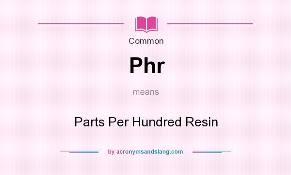What does Phr mean? It stands for Parts Per Hundred Resin