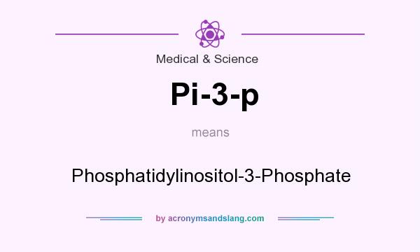 What does Pi-3-p mean? It stands for Phosphatidylinositol-3-Phosphate