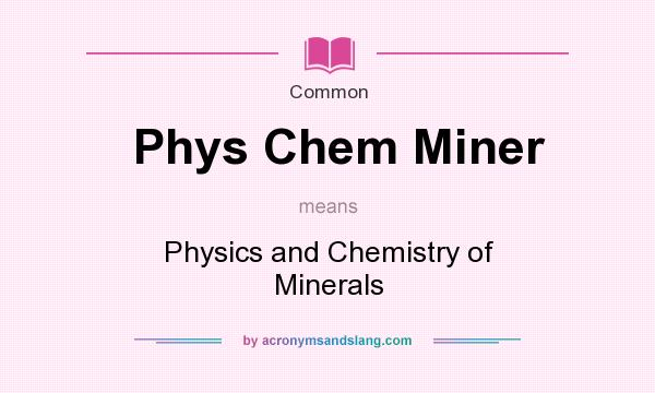 What does Phys Chem Miner mean? It stands for Physics and Chemistry of Minerals