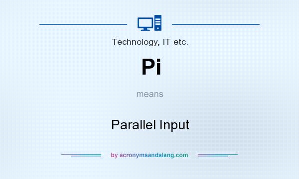 What does Pi mean? It stands for Parallel Input
