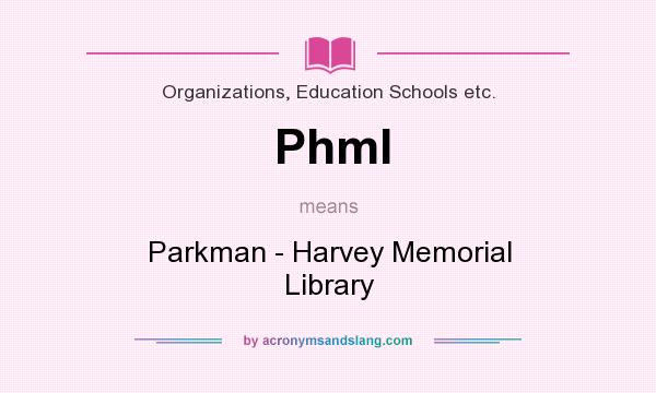 What does Phml mean? It stands for Parkman - Harvey Memorial Library