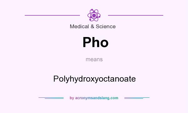 What does Pho mean? It stands for Polyhydroxyoctanoate
