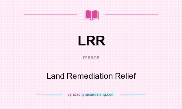 What does LRR mean? It stands for Land Remediation Relief