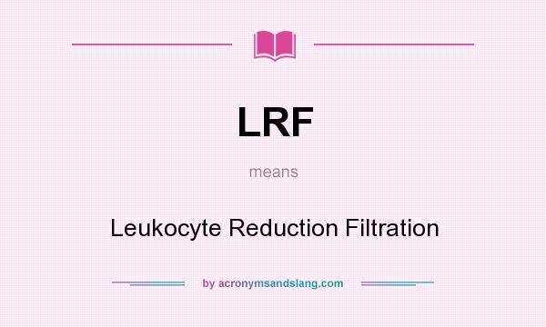 What does LRF mean? It stands for Leukocyte Reduction Filtration