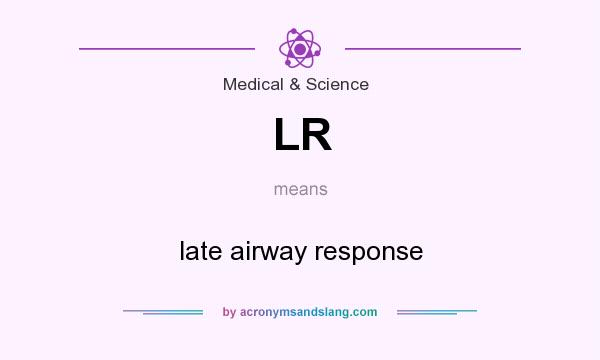 What does LR mean? It stands for late airway response